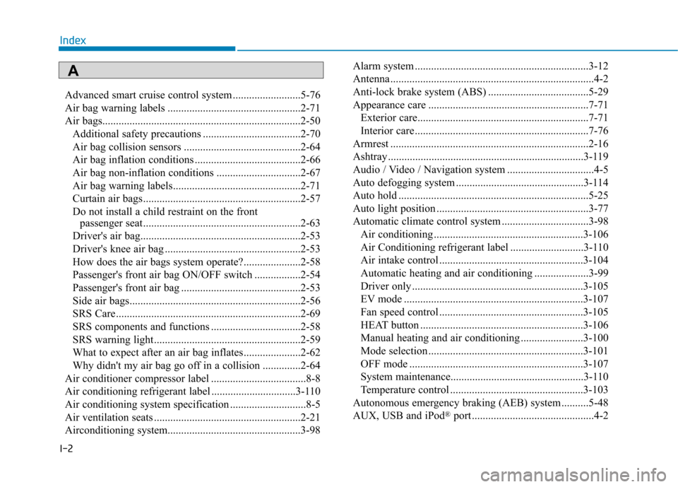 Hyundai Ioniq Electric 2017 Owners Manual I-2Advanced smart cruise control system .........................5-76
Air bag warning labels .................................................2-71
Air bags............................................ Hyundai Ioniq Electric 2017 Owners Manual I-2Advanced smart cruise control system .........................5-76
Air bag warning labels .................................................2-71
Air bags............................................