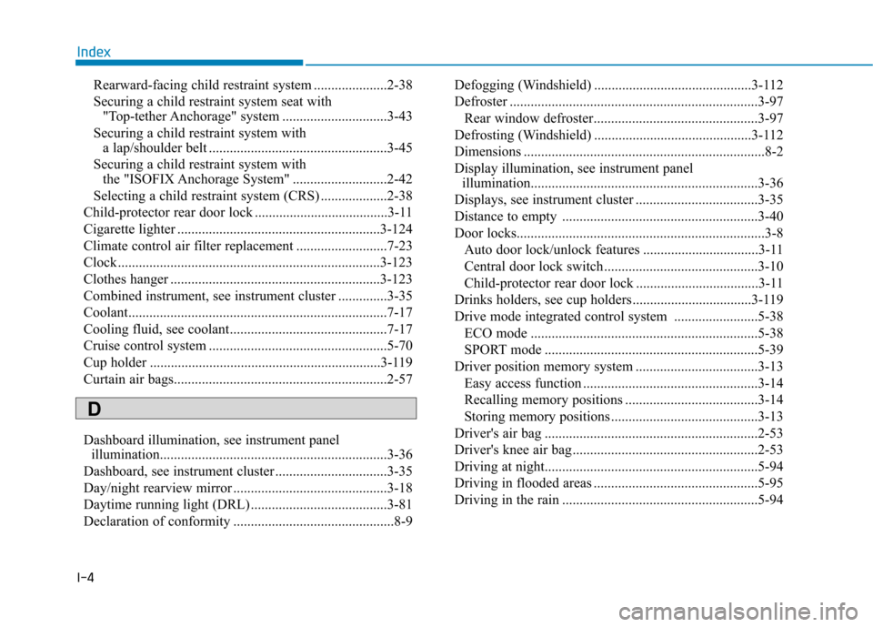Hyundai Ioniq Electric 2017 Owners Manual I-4Rearward-facing child restraint system .....................2-38
Securing a child restraint system seat with
"Top-tether Anchorage" system ..............................3-43
Securing a child res Hyundai Ioniq Electric 2017 Owners Manual I-4Rearward-facing child restraint system .....................2-38
Securing a child restraint system seat with
"Top-tether Anchorage" system ..............................3-43
Securing a child res