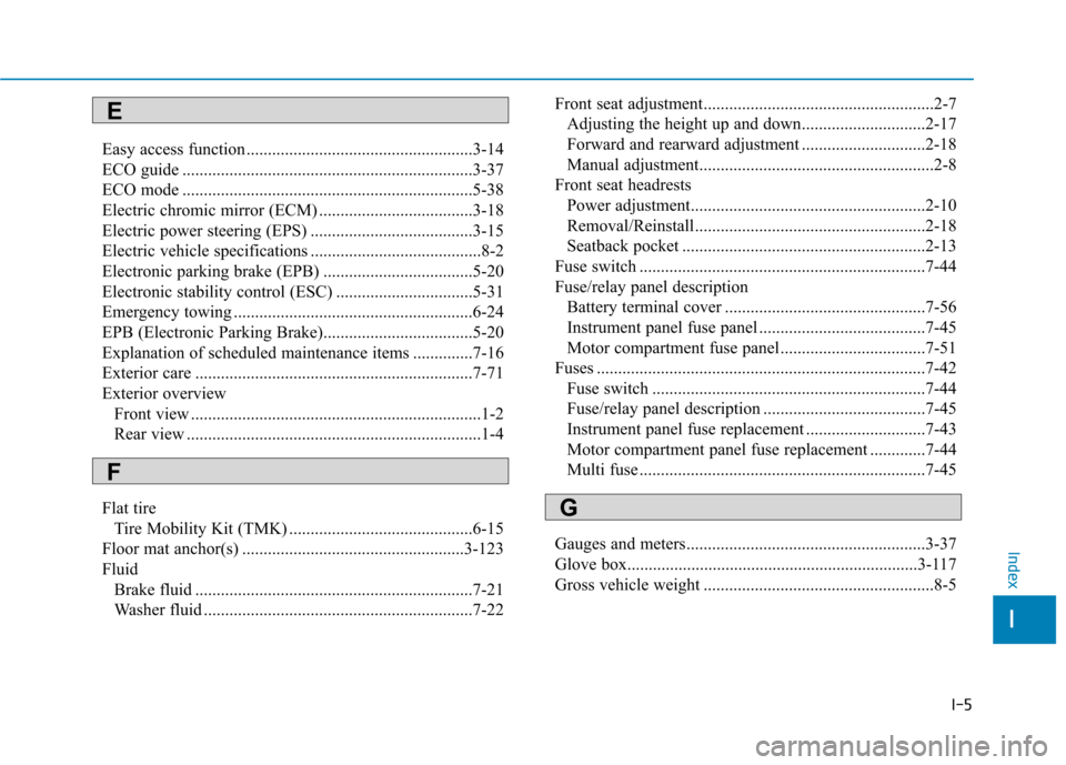 Hyundai Ioniq Electric 2017 Owners Manual I-5
Easy access function .....................................................3-14
ECO guide ....................................................................3-37
ECO mode ........................ Hyundai Ioniq Electric 2017 Owners Manual I-5
Easy access function .....................................................3-14
ECO guide ....................................................................3-37
ECO mode ........................