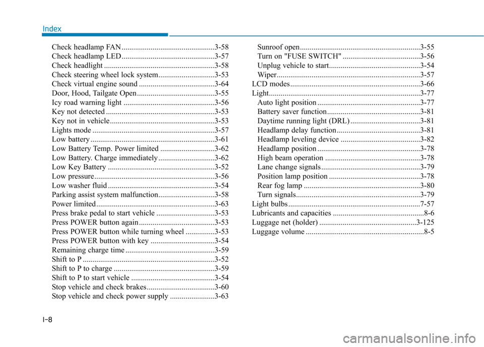Hyundai Ioniq Electric 2017 Owners Manual I-8Check headlamp FAN ................................................3-58
Check headlamp LED................................................3-57
Check headlight ..................................... Hyundai Ioniq Electric 2017 Owners Manual I-8Check headlamp FAN ................................................3-58
Check headlamp LED................................................3-57
Check headlight .....................................