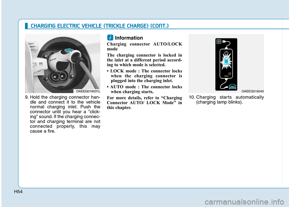 Hyundai Ioniq Electric 2017 Repair Manual H54
CCHH AARRGG IINN GG  EE LLEE CCTT RR IICC   VV EEHH IICC LLEE   (( TT RR IICC KK LLEE   CC HH AARRGG EE))  (( CC OO NNTT..))
9. Hold the charging connector han-
dle and connect it to the vehicle 
