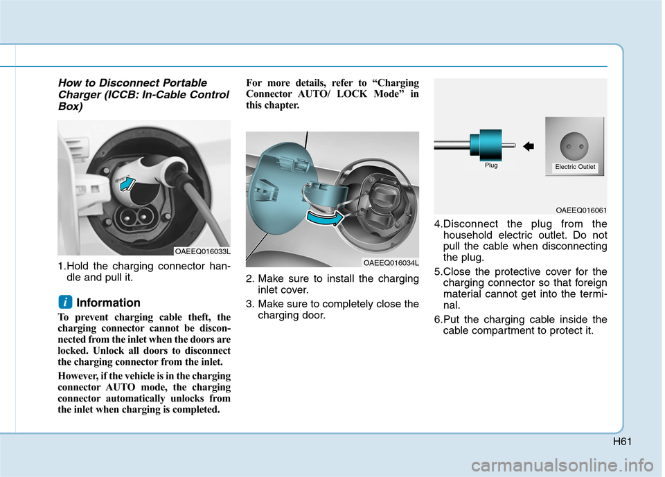 Hyundai Ioniq Electric 2017 Repair Manual H61
How to Disconnect PortableCharger (ICCB: In-Cable Control
Box)
1.Hold the charging connector han- dle and pull it.
Information 
To prevent charging cable theft, the 
charging connector cannot be d