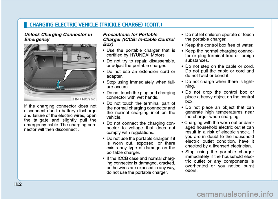 Hyundai Ioniq Electric 2017  Owners Manual H62
CCHH AARRGG IINN GG  EE LLEE CCTT RR IICC   VV EEHH IICC LLEE   (( TT RR IICC KK LLEE   CC HH AARRGG EE))  (( CC OO NNTT..))
Unlock Charging Connector in
Emergency
If the charging connector does n