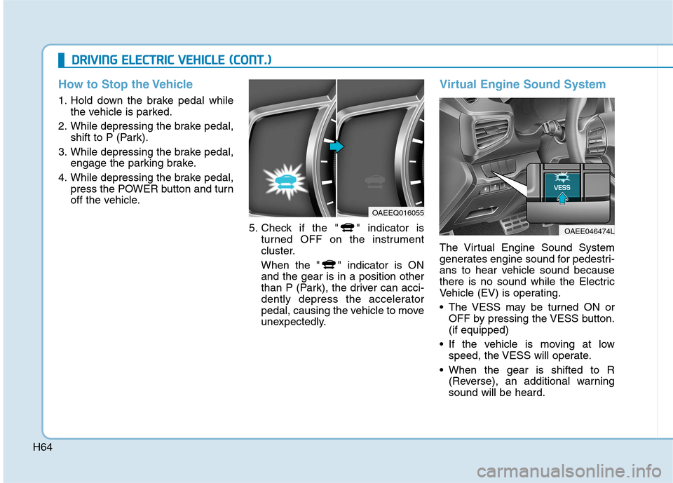 Hyundai Ioniq Electric 2017 Manual PDF H64
DDRRIIVV IINN GG EE LLEE CCTT RR IICC VV EEHH IICC LLEE (( CC OO NNTT..))
How to Stop the Vehicle
1. Hold down the brake pedal while
the vehicle is parked.
2. While depressing the brake pedal Hyundai Ioniq Electric 2017 Manual PDF H64
DDRRIIVV IINN GG EE LLEE CCTT RR IICC VV EEHH IICC LLEE (( CC OO NNTT..))
How to Stop the Vehicle
1. Hold down the brake pedal while
the vehicle is parked.
2. While depressing the brake pedal