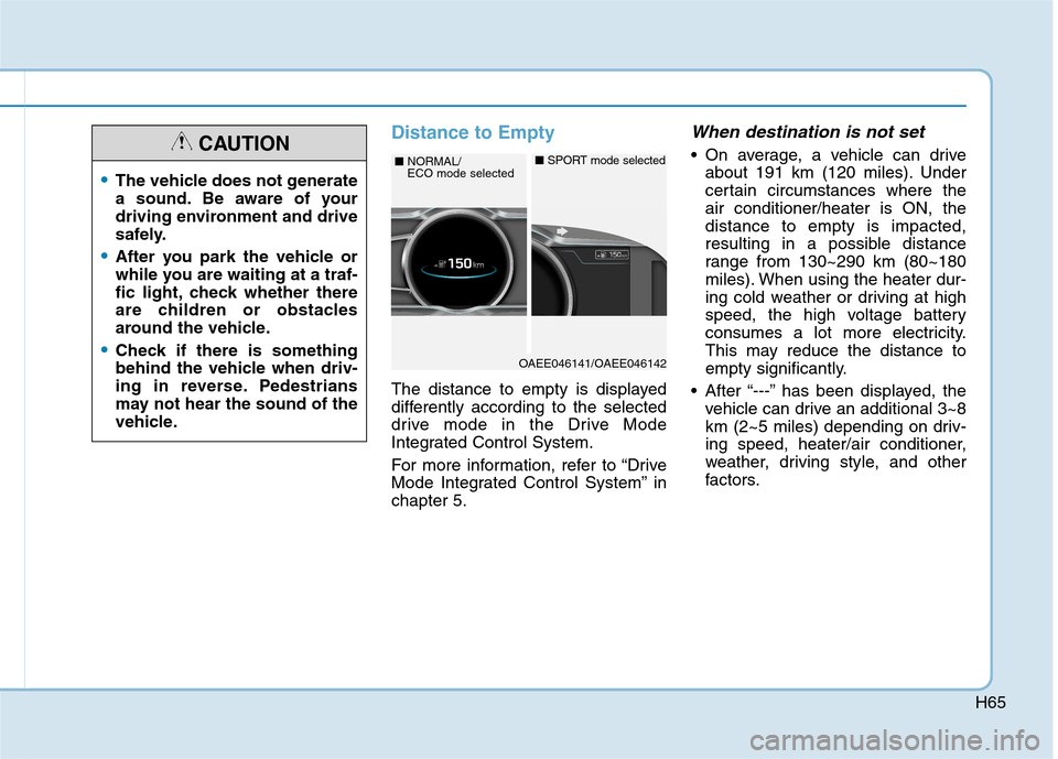 Hyundai Ioniq Electric 2017 Manual PDF H65
Distance to Empty
The distance to empty is displayed
differently according to the selected
drive mode in the Drive Mode
Integrated Control System.
For more information, refer to “Drive
Mode I Hyundai Ioniq Electric 2017 Manual PDF H65
Distance to Empty
The distance to empty is displayed
differently according to the selected
drive mode in the Drive Mode
Integrated Control System.
For more information, refer to “Drive
Mode I