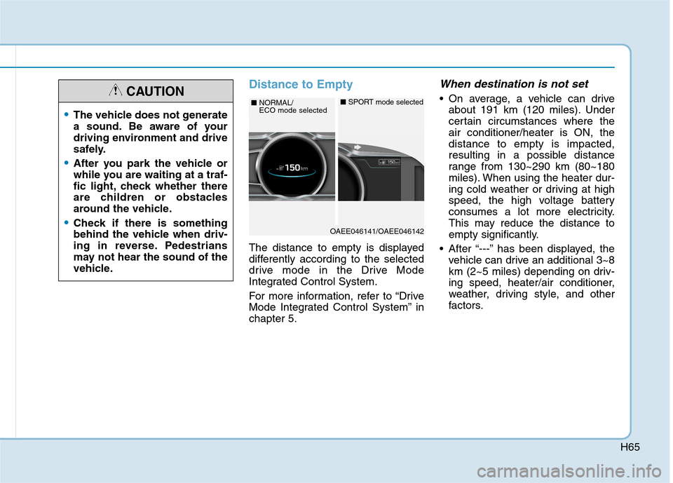 Hyundai Ioniq Electric 2017  Owners Manual H65
Distance to Empty
The distance to empty is displayed 
differently according to the selected
drive mode in the Drive Mode
Integrated Control System. 
For more information, refer to “Drive 
Mode I