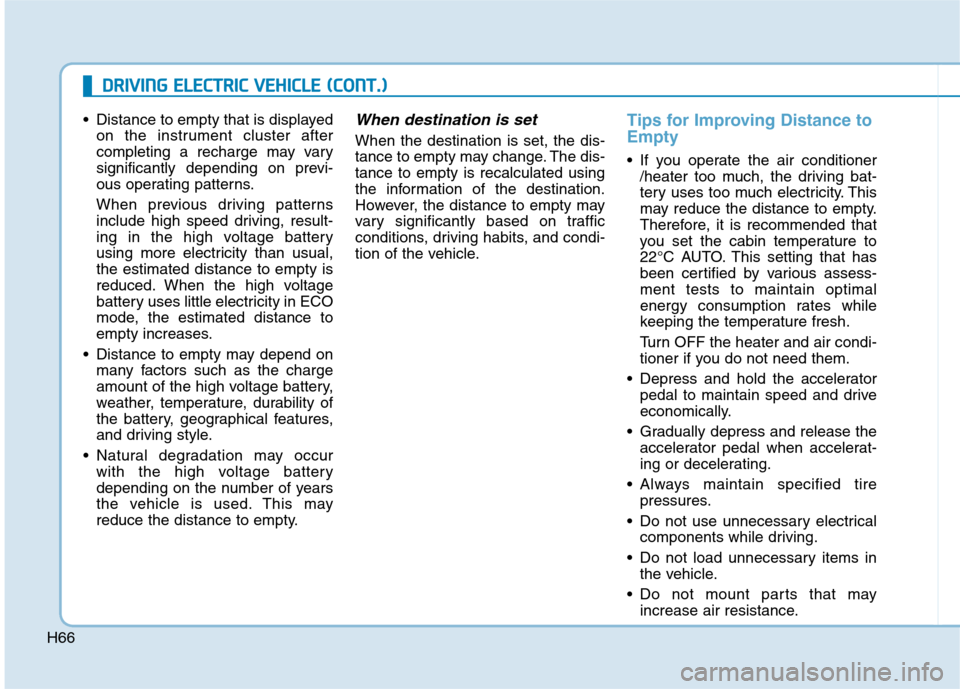 Hyundai Ioniq Electric 2017  Owners Manual H66
DDRRIIVV IINN GG  EE LLEE CCTT RR IICC   VV EEHH IICC LLEE   (( CC OO NNTT..))
 Distance to empty that is displayed
on the instrument cluster after 
completing a recharge may vary
significantly de