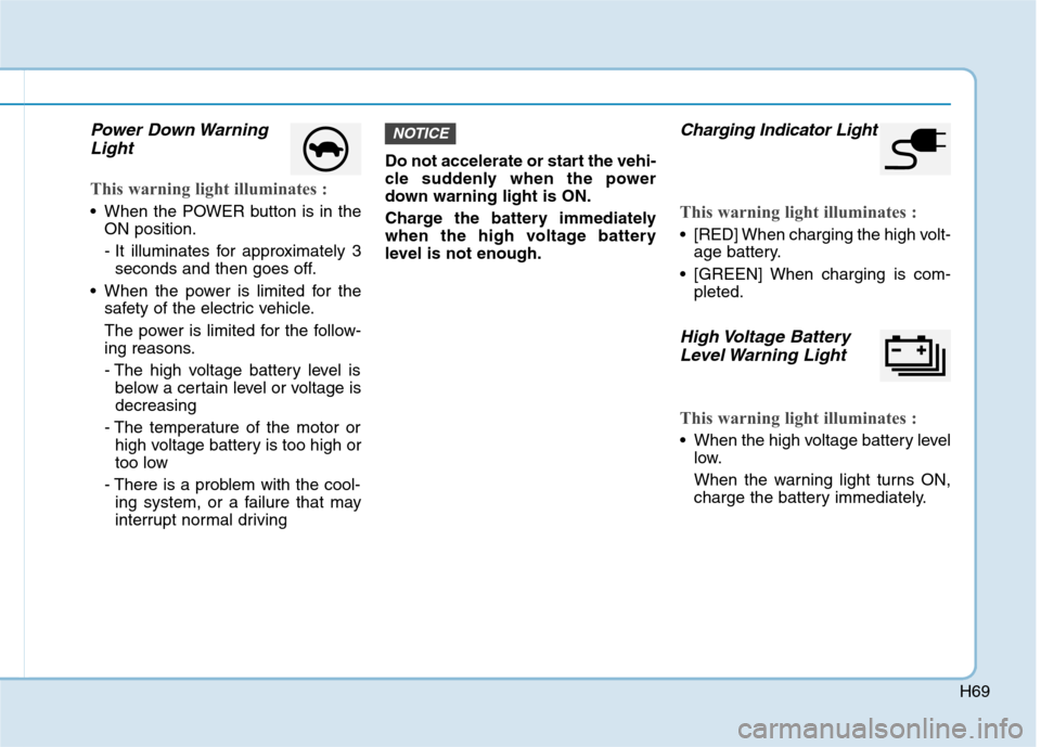 Hyundai Ioniq Electric 2017 Manual PDF H69
Power Down WarningLight
This warning light illuminates :
When the POWER button is in the ON position.
- It illuminates for approximately 3seconds and then goes off.
When the power is limited fo Hyundai Ioniq Electric 2017 Manual PDF H69
Power Down WarningLight
This warning light illuminates :
When the POWER button is in the ON position.
- It illuminates for approximately 3seconds and then goes off.
When the power is limited fo