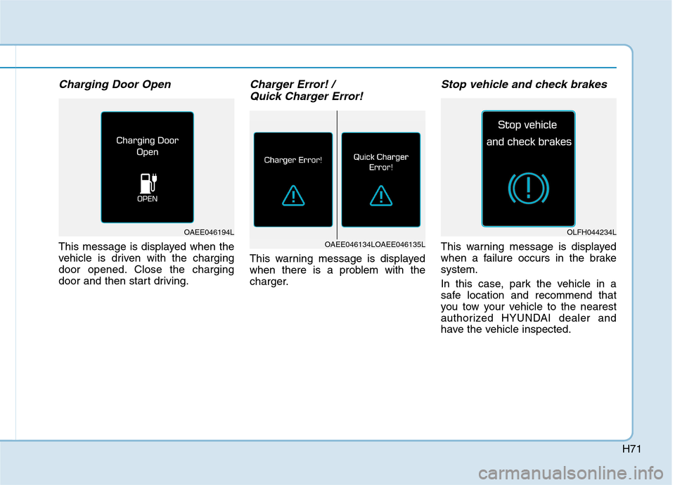 Hyundai Ioniq Electric 2017 Manual PDF H71
Charging Door Open
This message is displayed when the
vehicle is driven with the charging
door opened. Close the charging
door and then start driving.
Charger Error! / Quick Charger Error!
This w Hyundai Ioniq Electric 2017 Manual PDF H71
Charging Door Open
This message is displayed when the
vehicle is driven with the charging
door opened. Close the charging
door and then start driving.
Charger Error! / Quick Charger Error!
This w
