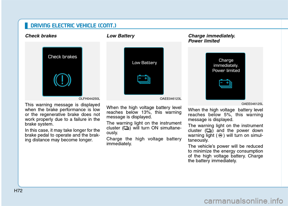 Hyundai Ioniq Electric 2017 Manual PDF H72
DDRRIIVV IINN GG EE LLEE CCTT RR IICC VV EEHH IICC LLEE (( CC OO NNTT..))
Check brakes
This warning message is displayed
when the brake performance is low
or the regenerative brake does not
Hyundai Ioniq Electric 2017 Manual PDF H72
DDRRIIVV IINN GG EE LLEE CCTT RR IICC VV EEHH IICC LLEE (( CC OO NNTT..))
Check brakes
This warning message is displayed
when the brake performance is low
or the regenerative brake does not