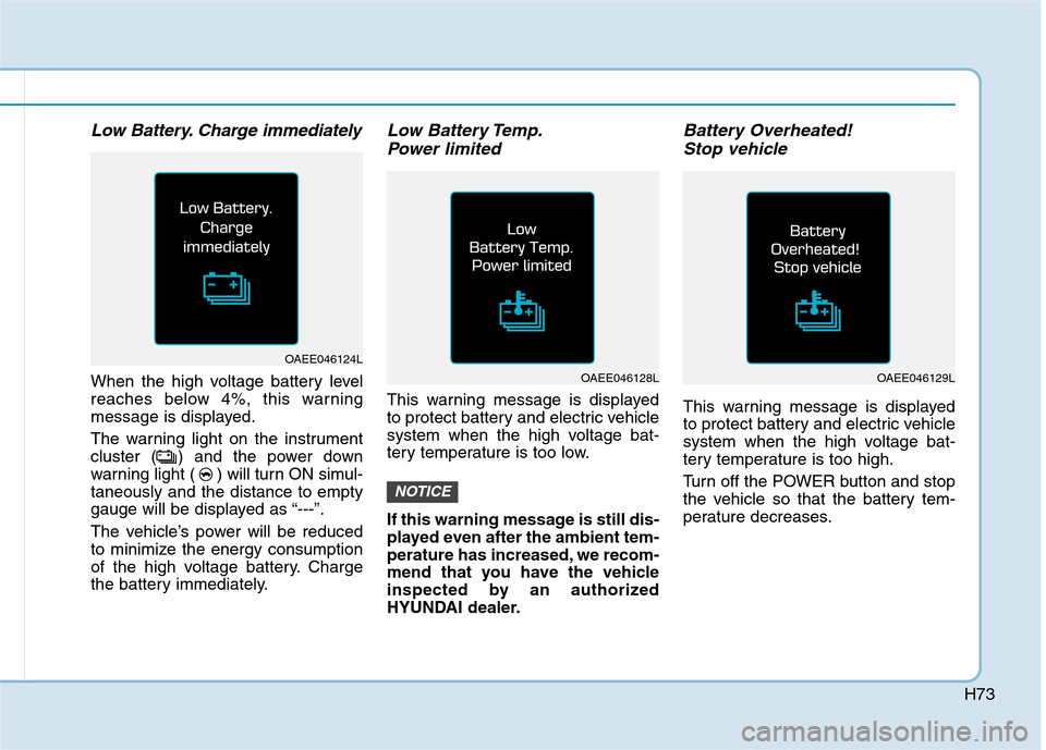 Hyundai Ioniq Electric 2017 Manual PDF H73
Low Battery. Charge immediately
When the high voltage battery level
reaches below 4%, this warning
message is displayed.
The warning light on the instrument
cluster ( ) and the power down
warni Hyundai Ioniq Electric 2017 Manual PDF H73
Low Battery. Charge immediately
When the high voltage battery level
reaches below 4%, this warning
message is displayed.
The warning light on the instrument
cluster ( ) and the power down
warni