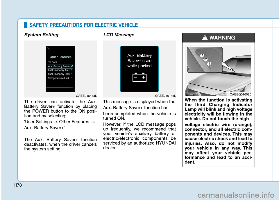Hyundai Ioniq Electric 2017 Manual Online H78
SSAA FFEE TT YY   PP RR EECCAA UU TTIIOO NNSS  FF OO RR  EE LLEE CCTT RR IICC   VV EEHH IICC LLEE
System Setting
The driver can activate the Aux. 
Battery Saver+ function by placing
the POWER butt