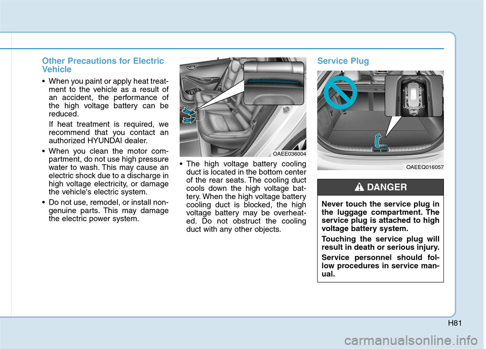 Hyundai Ioniq Electric 2017 Manual Online H81
Other Precautions for Electric 
Vehicle
 When you paint or apply heat treat-ment to the vehicle as a result of 
an accident, the performance of
the high voltage battery can bereduced. 
If heat tre