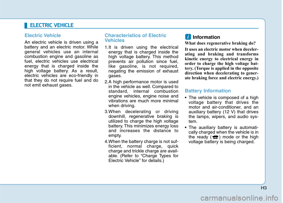 Hyundai Ioniq Electric 2017  Owners Manual H3
Electric Vehicle
An electric vehicle is driven using a 
battery and an electric motor. While
general vehicles use an internal
combustion engine and gasoline as
fuel, electric vehicles use electrica