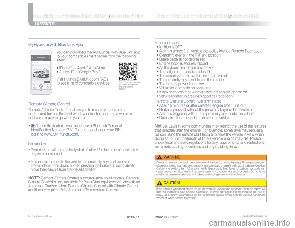 Hyundai Ioniq Electric 2017 Quick Reference Guide Quick Reference Guide I 35
34 I Quick Reference Guide
IONIQ ELECTRIC HYUNDAI
MULTIMEDIA
You can download the MyHyundai with Blue Link app
to your compatible smart phone from the following
sites: Hyundai Ioniq Electric 2017 Quick Reference Guide Quick Reference Guide I 35
34 I Quick Reference Guide
IONIQ ELECTRIC HYUNDAI
MULTIMEDIA
You can download the MyHyundai with Blue Link app
to your compatible smart phone from the following
sites: