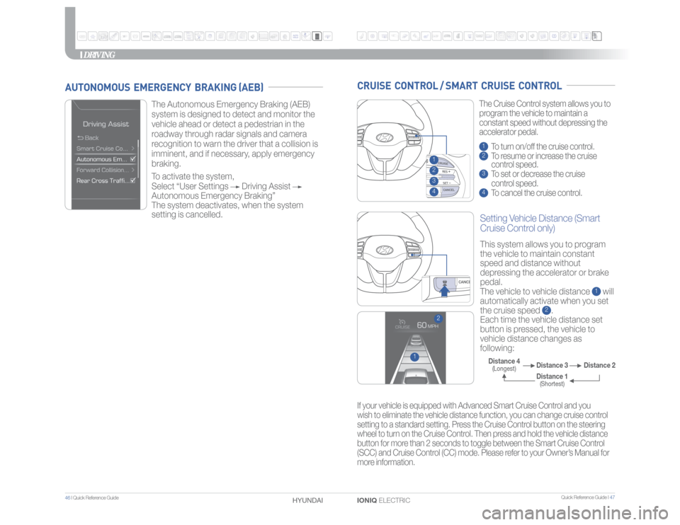 Hyundai Ioniq Electric 2017 Quick Reference Guide Quick Reference Guide I 47
46 I Quick Reference Guide
IONIQ ELECTRIC HYUNDAI
DRIVING
AUTONOMOUS EMERGENCY BRAKING (AEB)
The Autonomous Emergency Braking (AEB)
system is designed to detect and mon Hyundai Ioniq Electric 2017 Quick Reference Guide Quick Reference Guide I 47
46 I Quick Reference Guide
IONIQ ELECTRIC HYUNDAI
DRIVING
AUTONOMOUS EMERGENCY BRAKING (AEB)
The Autonomous Emergency Braking (AEB)
system is designed to detect and mon