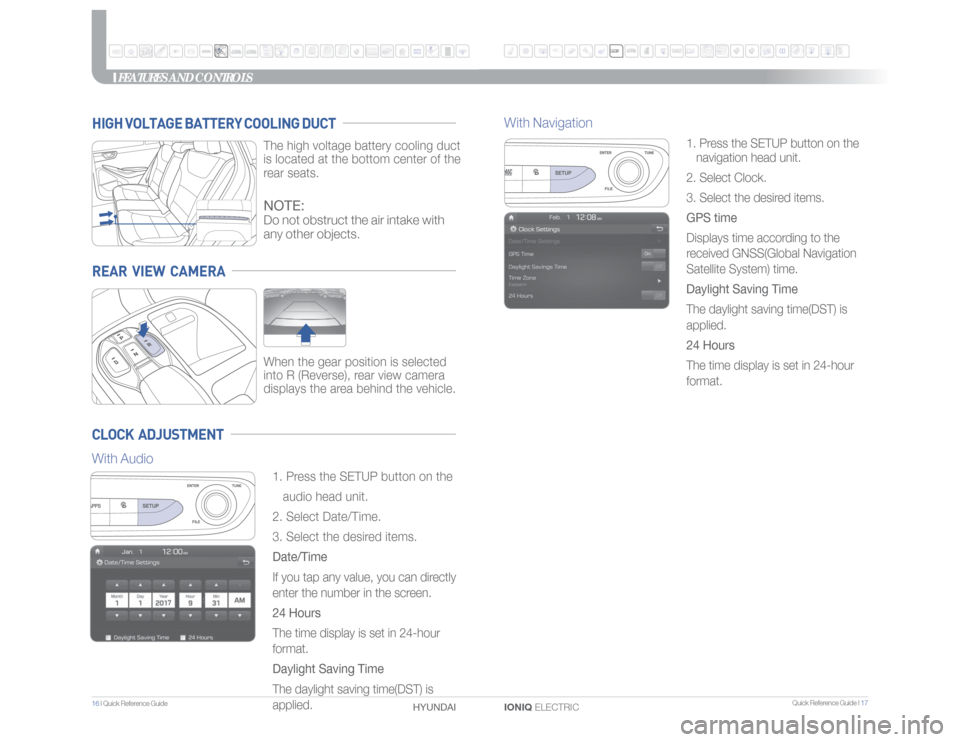 Hyundai Ioniq Electric 2017 Quick Reference Guide Quick Reference Guide I 17
16 I Quick Reference Guide
IONIQ ELECTRIC HYUNDAI
REAR VIEW CAMERA
When the gear position is selected
into R (Reverse), rear view camera
displays the area behind the Hyundai Ioniq Electric 2017 Quick Reference Guide Quick Reference Guide I 17
16 I Quick Reference Guide
IONIQ ELECTRIC HYUNDAI
REAR VIEW CAMERA
When the gear position is selected
into R (Reverse), rear view camera
displays the area behind the