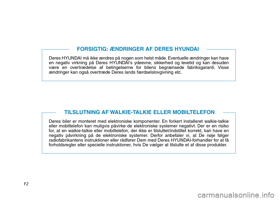 Hyundai Ioniq Electric 2017  Instruktionsbog (in Danish) F2Deres HYUNDAI må ikke ændres på nogen som helst måde. Eventuelle ændringer kan have 
en negativ virkning på Deres HYUNDAIs ydeevne, sikkerhed og levetid og kan desuden
være en overtrædelse 