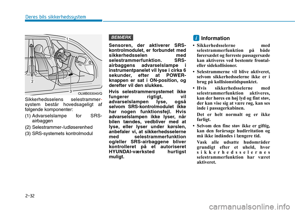 Hyundai Ioniq Electric 2017 Instruktionsbog (in Danish) 2-32
Deres bils sikkerhedssystem
Sikkerhedsselens selestrammer-
system består hovedsageligt af
følgende komponenter:
(1) Advarselslampe for SRS-
airbaggen
(2) Selestrammer-/udløserenhed
(3) SRS-s Hyundai Ioniq Electric 2017 Instruktionsbog (in Danish) 2-32
Deres bils sikkerhedssystem
Sikkerhedsselens selestrammer-
system består hovedsageligt af
følgende komponenter:
(1) Advarselslampe for SRS-
airbaggen
(2) Selestrammer-/udløserenhed
(3) SRS-s