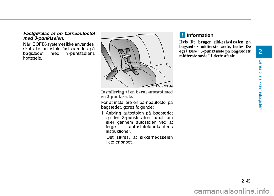Hyundai Ioniq Electric 2017 Instruktionsbog (in Danish) 2-45
Deres bils sikkerhedssystem
2
Fastgørelse af en barneautostolmed 3-punktselen.
Når ISOFIX-systemet ikke anvendes,
skal alle autostole fastspændes påbagsædet med 3-punktselens
hoftesele.
Ins Hyundai Ioniq Electric 2017 Instruktionsbog (in Danish) 2-45
Deres bils sikkerhedssystem
2
Fastgørelse af en barneautostolmed 3-punktselen.
Når ISOFIX-systemet ikke anvendes,
skal alle autostole fastspændes påbagsædet med 3-punktselens
hoftesele.
Ins