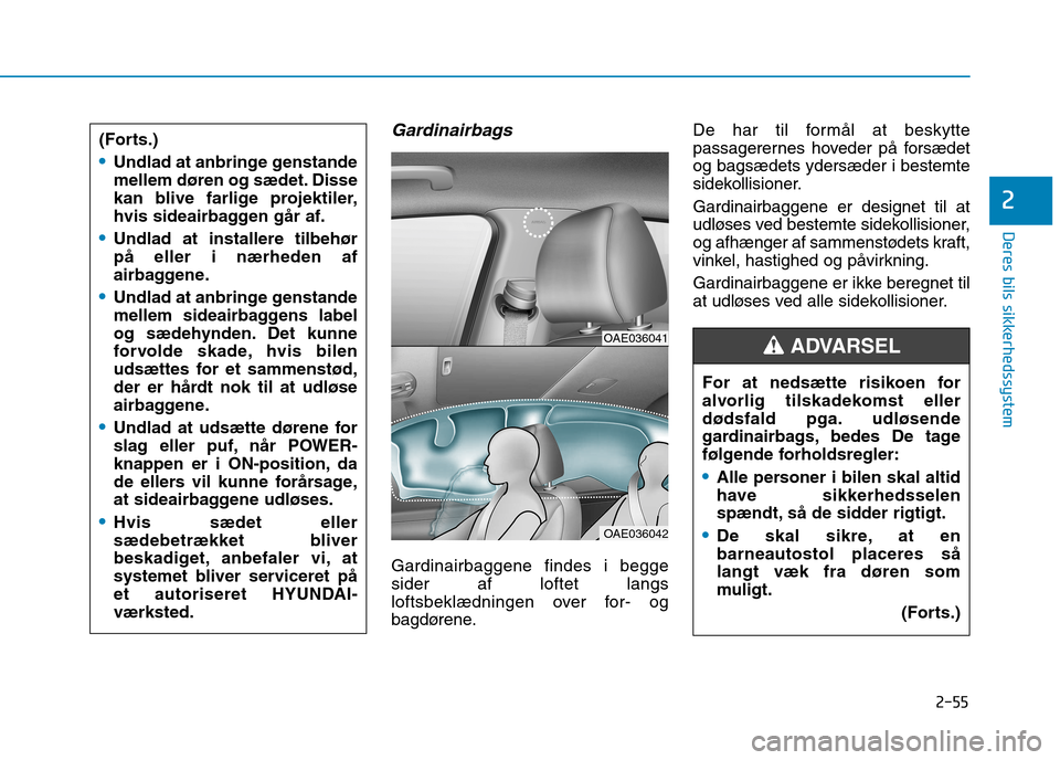 Hyundai Ioniq Electric 2017 Instruktionsbog (in Danish) 2-55
Deres bils sikkerhedssystem
2
Gardinairbags
Gardinairbaggene findes i begge sider af loftet langs
loftsbeklædningen over for- og
bagdørene.De har til formål at beskytte
passagerernes hoveder p Hyundai Ioniq Electric 2017 Instruktionsbog (in Danish) 2-55
Deres bils sikkerhedssystem
2
Gardinairbags
Gardinairbaggene findes i begge sider af loftet langs
loftsbeklædningen over for- og
bagdørene.De har til formål at beskytte
passagerernes hoveder p