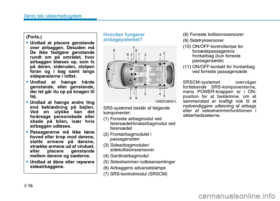Hyundai Ioniq Electric 2017 Instruktionsbog (in Danish) 2-56
Deres bils sikkerhedssystem
Hvordan fungerer
airbagsystemet?
SRS-systemet består af følgende
komponenter:
(1) Forreste airbagmodul vedførersædet/knæairbagmodul ved
førersædet
(2) Front Hyundai Ioniq Electric 2017 Instruktionsbog (in Danish) 2-56
Deres bils sikkerhedssystem
Hvordan fungerer
airbagsystemet?
SRS-systemet består af følgende
komponenter:
(1) Forreste airbagmodul vedførersædet/knæairbagmodul ved
førersædet
(2) Front