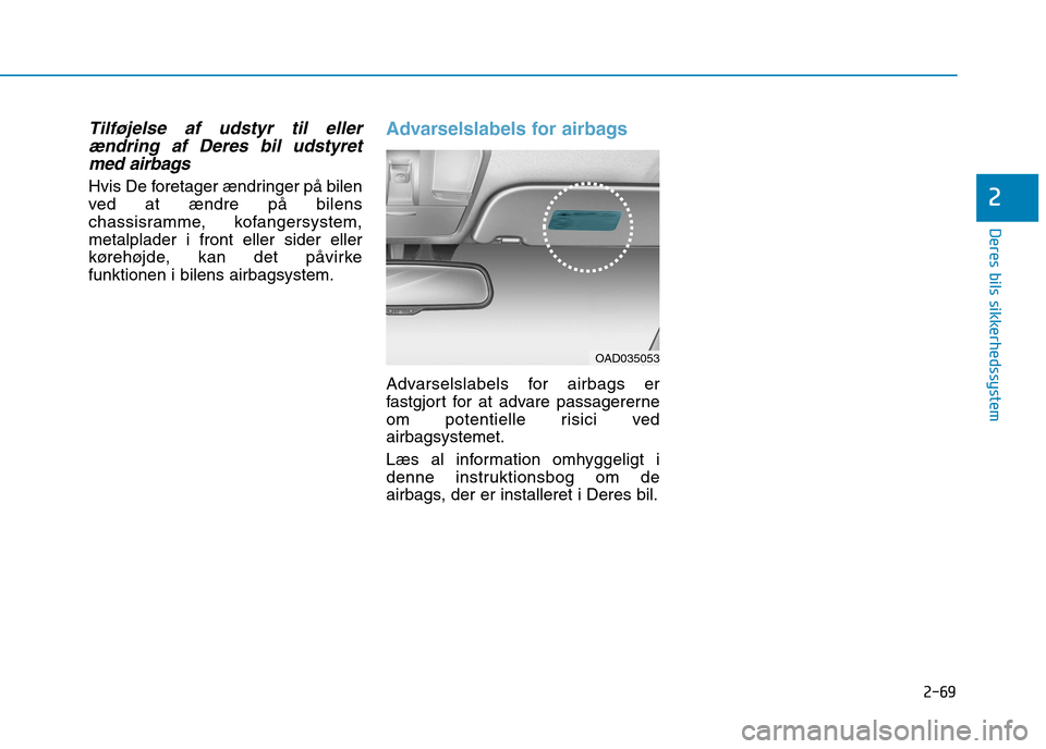 Hyundai Ioniq Electric 2017 Instruktionsbog (in Danish) 2-69
Deres bils sikkerhedssystem
2
Tilføjelse af udstyr til ellerændring af Deres bil udstyretmed airbags
Hvis De foretager ændringer på bilen
ved at ændre på bilens
chassisramme, kofangersyste Hyundai Ioniq Electric 2017 Instruktionsbog (in Danish) 2-69
Deres bils sikkerhedssystem
2
Tilføjelse af udstyr til ellerændring af Deres bil udstyretmed airbags
Hvis De foretager ændringer på bilen
ved at ændre på bilens
chassisramme, kofangersyste
