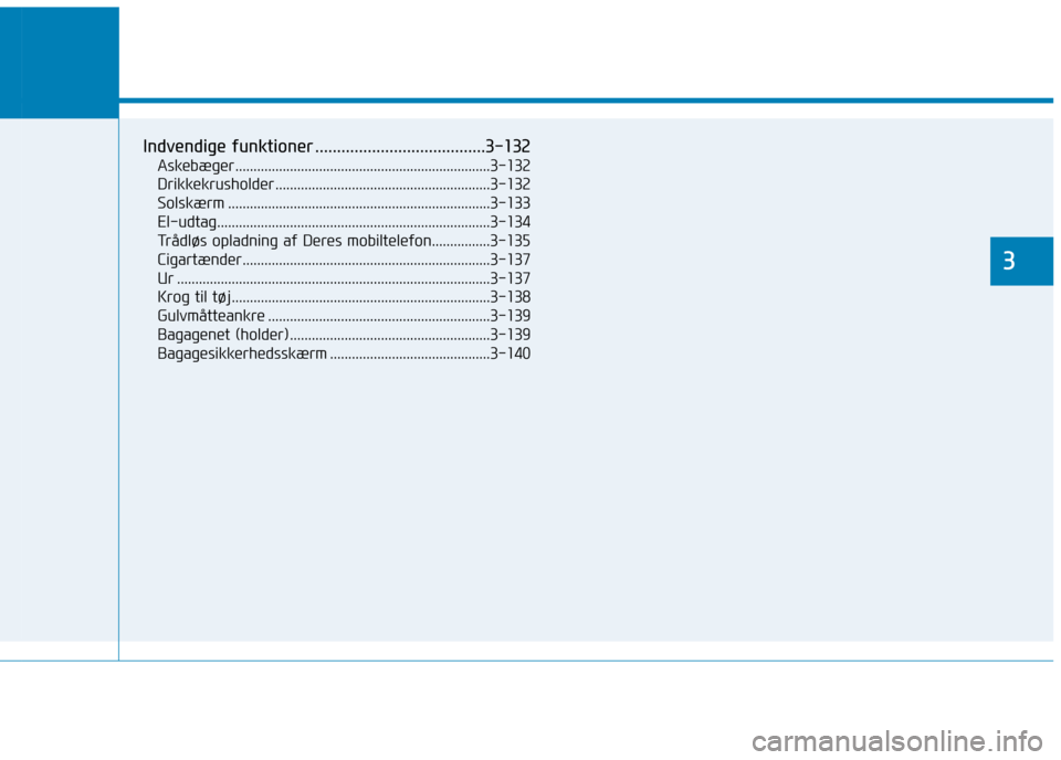 Hyundai Ioniq Electric 2017 Instruktionsbog (in Danish) Praktiske funktioner i Deres bil
3
Indvendige funktioner .......................................3-132Askebæger......................................................................3-132
Drikkekrusho Hyundai Ioniq Electric 2017 Instruktionsbog (in Danish) Praktiske funktioner i Deres bil
3
Indvendige funktioner .......................................3-132Askebæger......................................................................3-132
Drikkekrusho