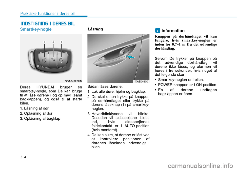Hyundai Ioniq Electric 2017 Instruktionsbog (in Danish) 3-4
Praktiske funktioner i Deres bil
Smartkey-nøgle
Deres HYUNDAI bruger en
smartkey-nøgle, som De kan bruge
til at låse dørene i og op med (samt
bagklappen), og også til at startebilen.
1. Lå Hyundai Ioniq Electric 2017 Instruktionsbog (in Danish) 3-4
Praktiske funktioner i Deres bil
Smartkey-nøgle
Deres HYUNDAI bruger en
smartkey-nøgle, som De kan bruge
til at låse dørene i og op med (samt
bagklappen), og også til at startebilen.
1. Lå