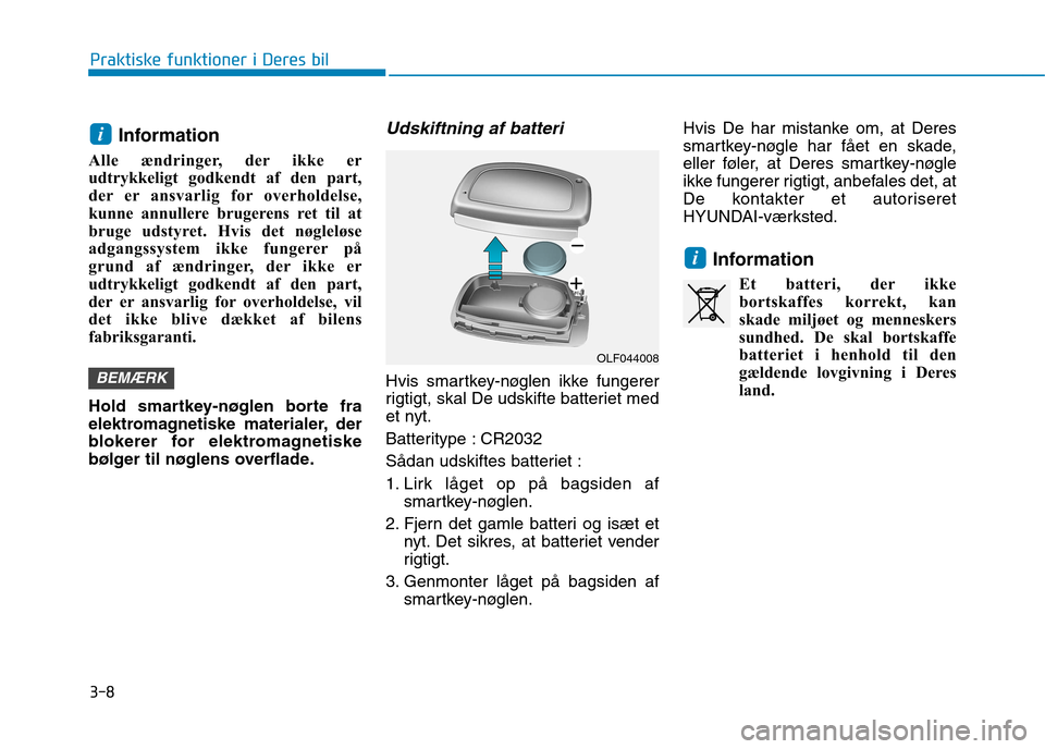 Hyundai Ioniq Electric 2017 Instruktionsbog (in Danish) 3-8Information
Alle ændringer, der ikke er
udtrykkeligt godkendt af den part,
der er ansvarlig for overholdelse,
kunne annullere brugerens ret til at
bruge udstyret. Hvis det nøgleløse
adgangssyst Hyundai Ioniq Electric 2017 Instruktionsbog (in Danish) 3-8Information
Alle ændringer, der ikke er
udtrykkeligt godkendt af den part,
der er ansvarlig for overholdelse,
kunne annullere brugerens ret til at
bruge udstyret. Hvis det nøgleløse
adgangssyst