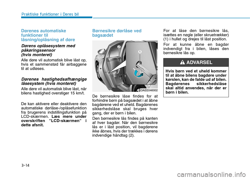 Hyundai Ioniq Electric 2017 Instruktionsbog (in Danish) 3-14
Dørenes automatiske funktioner tillåsning/oplåsning af døre
Dørens oplåsesystem medpåkøringssensor
(hvis monteret)
Alle døre vil automatisk blive låst op,
hvis et sammenstød får air Hyundai Ioniq Electric 2017 Instruktionsbog (in Danish) 3-14
Dørenes automatiske funktioner tillåsning/oplåsning af døre
Dørens oplåsesystem medpåkøringssensor
(hvis monteret)
Alle døre vil automatisk blive låst op,
hvis et sammenstød får air