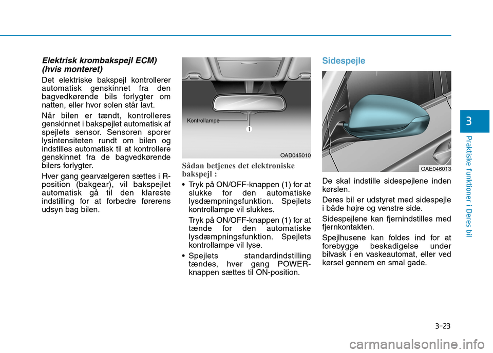 Hyundai Ioniq Electric 2017 Instruktionsbog (in Danish) 3-23
Praktiske funktioner i Deres bil
3
Elektrisk krombakspejl ECM)(hvis monteret)
Det elektriske bakspejl kontrollerer
automatisk genskinnet fra den
bagvedkørende bils forlygter om
natten, eller hv Hyundai Ioniq Electric 2017 Instruktionsbog (in Danish) 3-23
Praktiske funktioner i Deres bil
3
Elektrisk krombakspejl ECM)(hvis monteret)
Det elektriske bakspejl kontrollerer
automatisk genskinnet fra den
bagvedkørende bils forlygter om
natten, eller hv