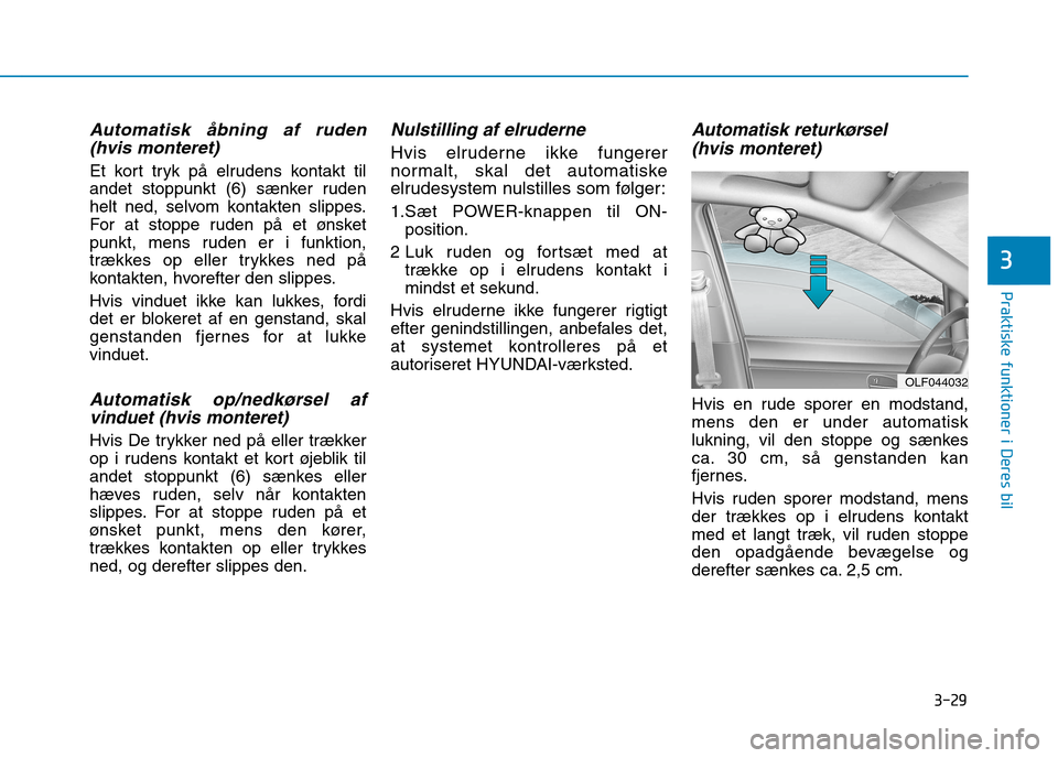 Hyundai Ioniq Electric 2017 Instruktionsbog (in Danish) 3-29
Praktiske funktioner i Deres bil
3
Automatisk åbning af ruden(hvis monteret)
Et kort tryk på elrudens kontakt til
andet stoppunkt (6) sænker ruden
helt ned, selvom kontakten slippes.
For at s Hyundai Ioniq Electric 2017 Instruktionsbog (in Danish) 3-29
Praktiske funktioner i Deres bil
3
Automatisk åbning af ruden(hvis monteret)
Et kort tryk på elrudens kontakt til
andet stoppunkt (6) sænker ruden
helt ned, selvom kontakten slippes.
For at s