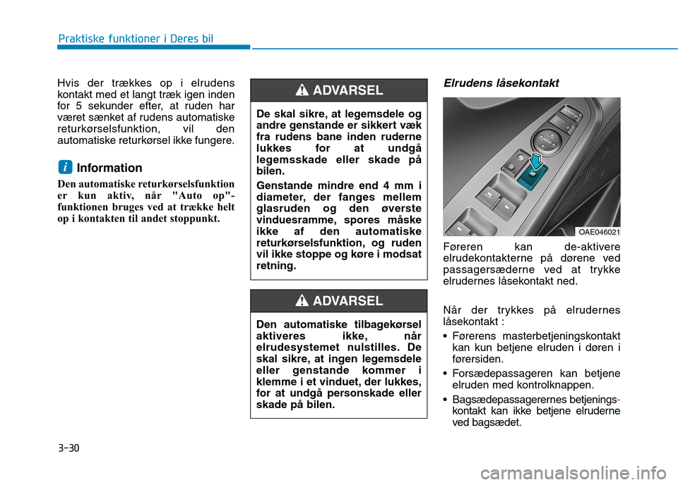 Hyundai Ioniq Electric 2017 Instruktionsbog (in Danish) 3-30
Praktiske funktioner i Deres bil
Hvis der trækkes op i elrudens
kontakt med et langt træk igen inden
for 5 sekunder efter, at ruden har
været sænket af rudens automatiske
returkørselsfunkti Hyundai Ioniq Electric 2017 Instruktionsbog (in Danish) 3-30
Praktiske funktioner i Deres bil
Hvis der trækkes op i elrudens
kontakt med et langt træk igen inden
for 5 sekunder efter, at ruden har
været sænket af rudens automatiske
returkørselsfunkti