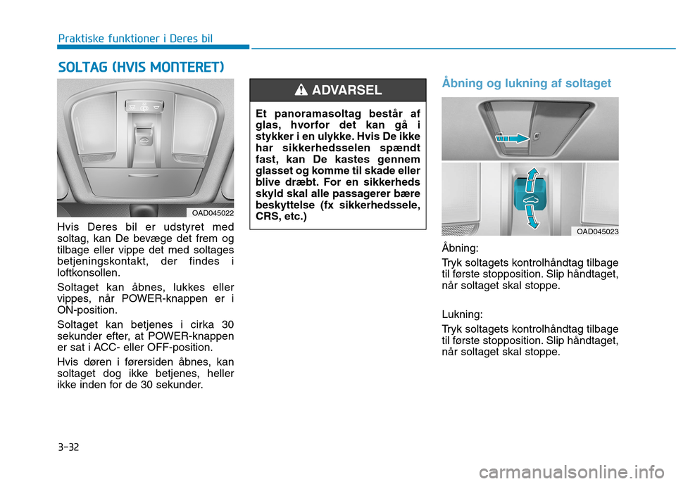 Hyundai Ioniq Electric 2017 Instruktionsbog (in Danish) 3-32
Praktiske funktioner i Deres bil
Hvis Deres bil er udstyret med
soltag, kan De bevæge det frem ogtilbage eller vippe det med soltages
betjeningskontakt, der findes i
loftkonsollen.
Soltaget ka Hyundai Ioniq Electric 2017 Instruktionsbog (in Danish) 3-32
Praktiske funktioner i Deres bil
Hvis Deres bil er udstyret med
soltag, kan De bevæge det frem ogtilbage eller vippe det med soltages
betjeningskontakt, der findes i
loftkonsollen.
Soltaget ka