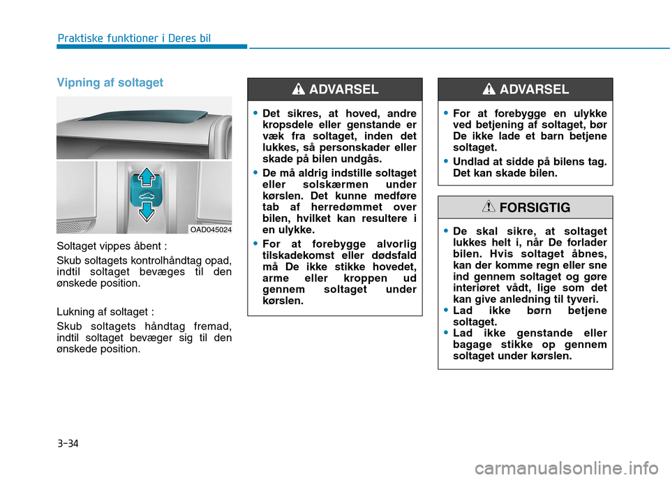 Hyundai Ioniq Electric 2017 Instruktionsbog (in Danish) 3-34
Praktiske funktioner i Deres bil
Vipning af soltaget
Soltaget vippes åbent :
Skub soltagets kontrolhåndtag opad,
indtil soltaget bevæges til den
ønskede position. Lukning af soltaget : Skub Hyundai Ioniq Electric 2017 Instruktionsbog (in Danish) 3-34
Praktiske funktioner i Deres bil
Vipning af soltaget
Soltaget vippes åbent :
Skub soltagets kontrolhåndtag opad,
indtil soltaget bevæges til den
ønskede position. Lukning af soltaget : Skub