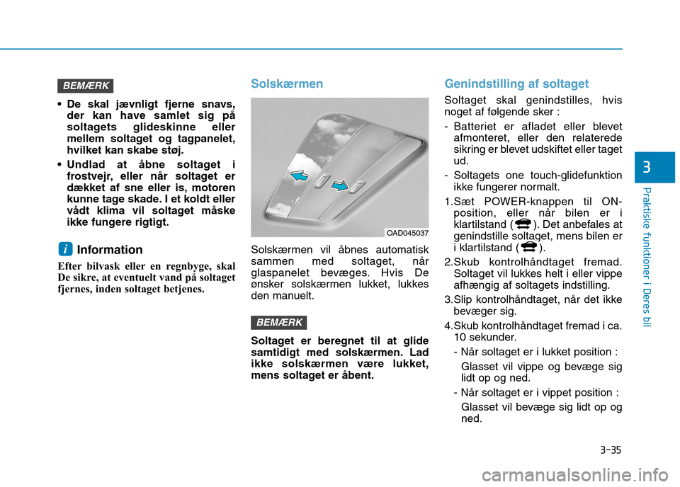 Hyundai Ioniq Electric 2017 Instruktionsbog (in Danish) 3-35
Praktiske funktioner i Deres bil
3
De skal jævnligt fjerne snavs,der kan have samlet sig på
soltagets glideskinne eller
mellem soltaget og tagpanelet,hvilket kan skabe støj.
Undlad at åbne Hyundai Ioniq Electric 2017 Instruktionsbog (in Danish) 3-35
Praktiske funktioner i Deres bil
3
De skal jævnligt fjerne snavs,der kan have samlet sig på
soltagets glideskinne eller
mellem soltaget og tagpanelet,hvilket kan skabe støj.
Undlad at åbne