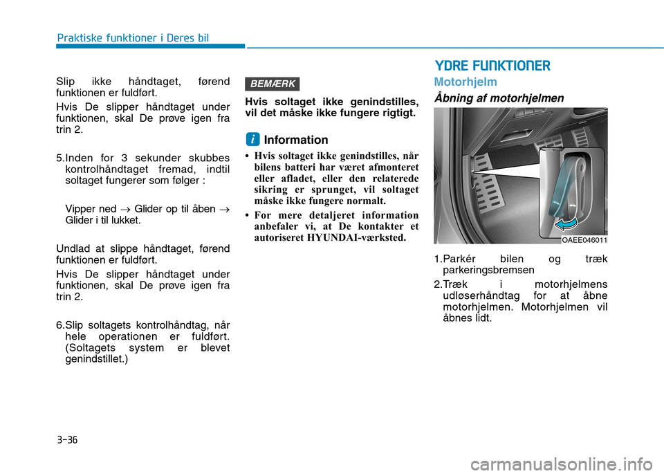 Hyundai Ioniq Electric 2017 Instruktionsbog (in Danish) 3-36
Praktiske funktioner i Deres bil
Slip ikke håndtaget, førend
funktionen er fuldført. Hvis De slipper håndtaget under
funktionen, skal De prøve igen fra
trin 2.
5.Inden for 3 sekunder skub Hyundai Ioniq Electric 2017 Instruktionsbog (in Danish) 3-36
Praktiske funktioner i Deres bil
Slip ikke håndtaget, førend
funktionen er fuldført. Hvis De slipper håndtaget under
funktionen, skal De prøve igen fra
trin 2.
5.Inden for 3 sekunder skub