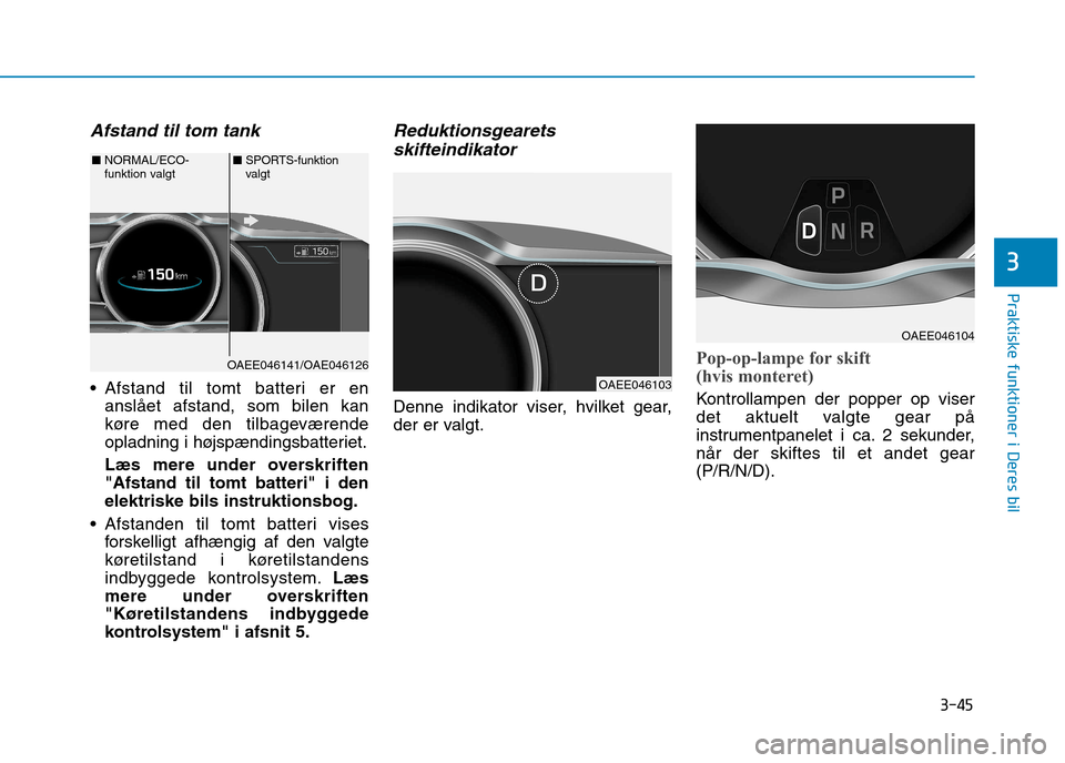 Hyundai Ioniq Electric 2017 Instruktionsbog (in Danish) 3-45
Praktiske funktioner i Deres bil
3
Afstand til tom tank
Afstand til tomt batteri er enanslået afstand, som bilen kan
køre med den tilbageværende
opladning i højspændingsbatteriet.
Læs m Hyundai Ioniq Electric 2017 Instruktionsbog (in Danish) 3-45
Praktiske funktioner i Deres bil
3
Afstand til tom tank
Afstand til tomt batteri er enanslået afstand, som bilen kan
køre med den tilbageværende
opladning i højspændingsbatteriet.
Læs m
