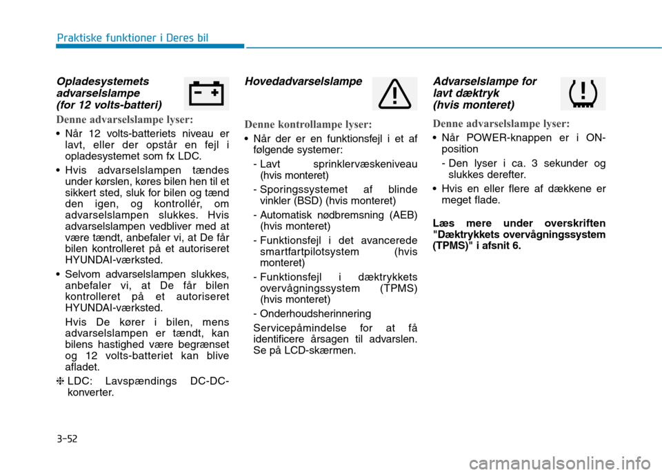 Hyundai Ioniq Electric 2017 Instruktionsbog (in Danish) 3-52
Praktiske funktioner i Deres bil
Opladesystemetsadvarselslampe
(for 12 volts-batteri)
Denne advarselslampe lyser:
Når 12 volts-batteriets niveau er lavt, eller der opstår en fejl i
opladesys Hyundai Ioniq Electric 2017 Instruktionsbog (in Danish) 3-52
Praktiske funktioner i Deres bil
Opladesystemetsadvarselslampe
(for 12 volts-batteri)
Denne advarselslampe lyser:
Når 12 volts-batteriets niveau er lavt, eller der opstår en fejl i
opladesys
