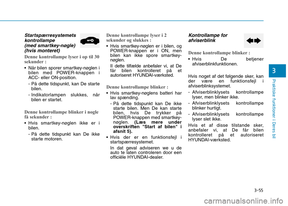 Hyundai Ioniq Electric 2017 Instruktionsbog (in Danish) 3-55
Praktiske funktioner i Deres bil
3
Startspærresystemetskontrollampe
(med smartkey-nøgle) (hvis monteret)
Denne kontrollampe lyser i op til 30
sekunder :
Når bilen sporer smartkey-nøglen i Hyundai Ioniq Electric 2017 Instruktionsbog (in Danish) 3-55
Praktiske funktioner i Deres bil
3
Startspærresystemetskontrollampe
(med smartkey-nøgle) (hvis monteret)
Denne kontrollampe lyser i op til 30
sekunder :
Når bilen sporer smartkey-nøglen i