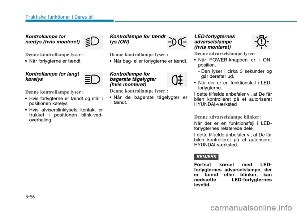 Hyundai Ioniq Electric 2017 Instruktionsbog (in Danish) 3-56
Praktiske funktioner i Deres bil
Kontrollampe fornærlys (hvis monteret)
Denne kontrollampe lyser :
Når forlygterne er tændt.
Kontrollampe for langt
kørelys
Denne kontrollampe lyser :
Hvis f Hyundai Ioniq Electric 2017 Instruktionsbog (in Danish) 3-56
Praktiske funktioner i Deres bil
Kontrollampe fornærlys (hvis monteret)
Denne kontrollampe lyser :
Når forlygterne er tændt.
Kontrollampe for langt
kørelys
Denne kontrollampe lyser :
Hvis f