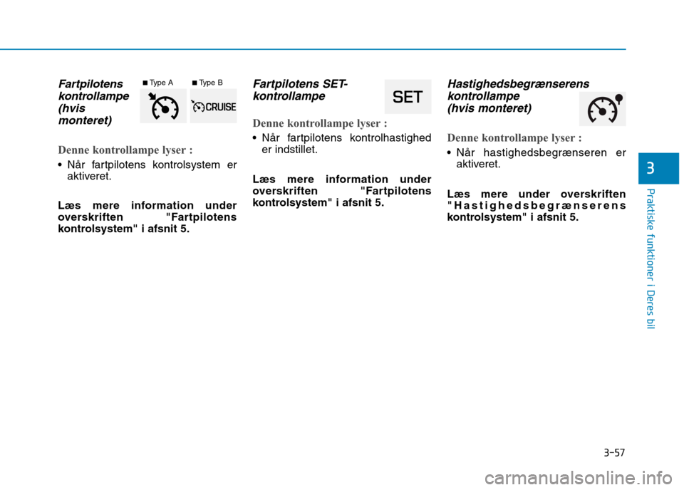 Hyundai Ioniq Electric 2017 Instruktionsbog (in Danish) 3-57
Praktiske funktioner i Deres bil
3
Fartpilotenskontrollampe
(hvis monteret)
Denne kontrollampe lyser :
Når fartpilotens kontrolsystem er aktiveret.
Læs mere information under
overskriften "F Hyundai Ioniq Electric 2017 Instruktionsbog (in Danish) 3-57
Praktiske funktioner i Deres bil
3
Fartpilotenskontrollampe
(hvis monteret)
Denne kontrollampe lyser :
Når fartpilotens kontrolsystem er aktiveret.
Læs mere information under
overskriften "F