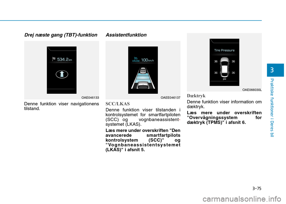 Hyundai Ioniq Electric 2017  Instruktionsbog (in Danish) 3-75
Praktiske funktioner i Deres bil
3
Drej næste gang (TBT)-funktion 
Denne funktion viser navigationens tilstand.
Assistentfunktion
SCC/LKAS
Denne funktion viser tilstanden i 
kontrolsystemet for 