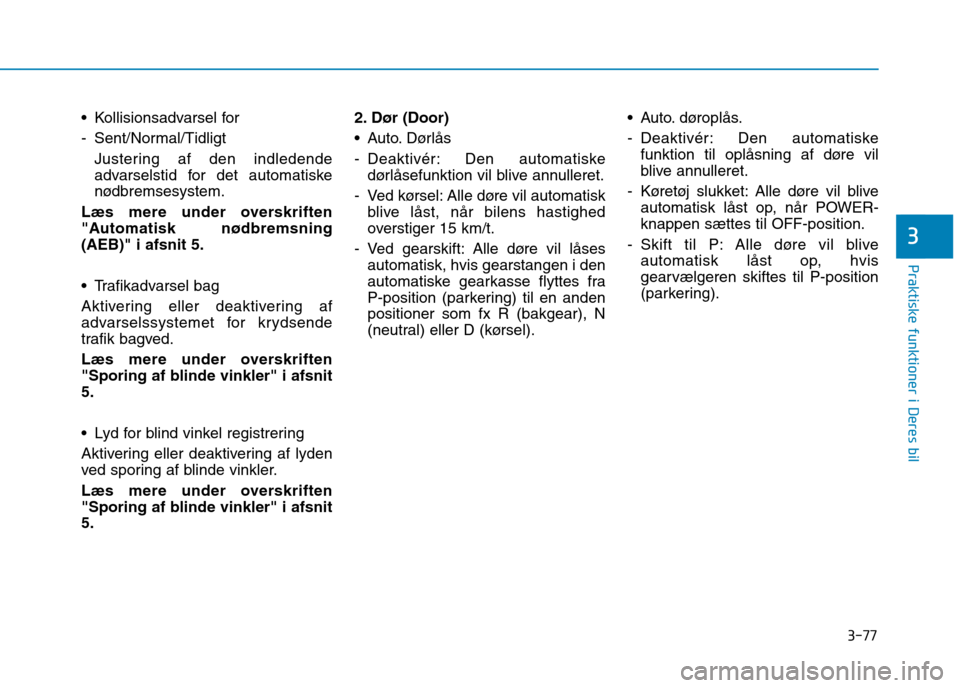 Hyundai Ioniq Electric 2017 Instruktionsbog (in Danish) 3-77
Praktiske funktioner i Deres bil
3
Kollisionsadvarsel for
- Sent/Normal/TidligtJustering af den indledende
advarselstid for det automatiske
nødbremsesystem.
Læs mere under overskriften
"Auto Hyundai Ioniq Electric 2017 Instruktionsbog (in Danish) 3-77
Praktiske funktioner i Deres bil
3
Kollisionsadvarsel for
- Sent/Normal/TidligtJustering af den indledende
advarselstid for det automatiske
nødbremsesystem.
Læs mere under overskriften
"Auto