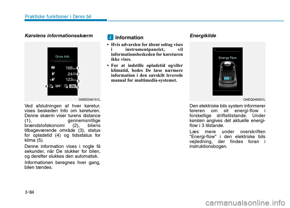 Hyundai Ioniq Electric 2017 Instruktionsbog (in Danish) 3-84
Praktiske funktioner i Deres bil
Kørslens informationsskærm
Ved afslutningen af hver køretur,
vises beskeden Info om køreturen.
Denne skærm viser turens distance(1), gennemsnitlige
brændst Hyundai Ioniq Electric 2017 Instruktionsbog (in Danish) 3-84
Praktiske funktioner i Deres bil
Kørslens informationsskærm
Ved afslutningen af hver køretur,
vises beskeden Info om køreturen.
Denne skærm viser turens distance(1), gennemsnitlige
brændst