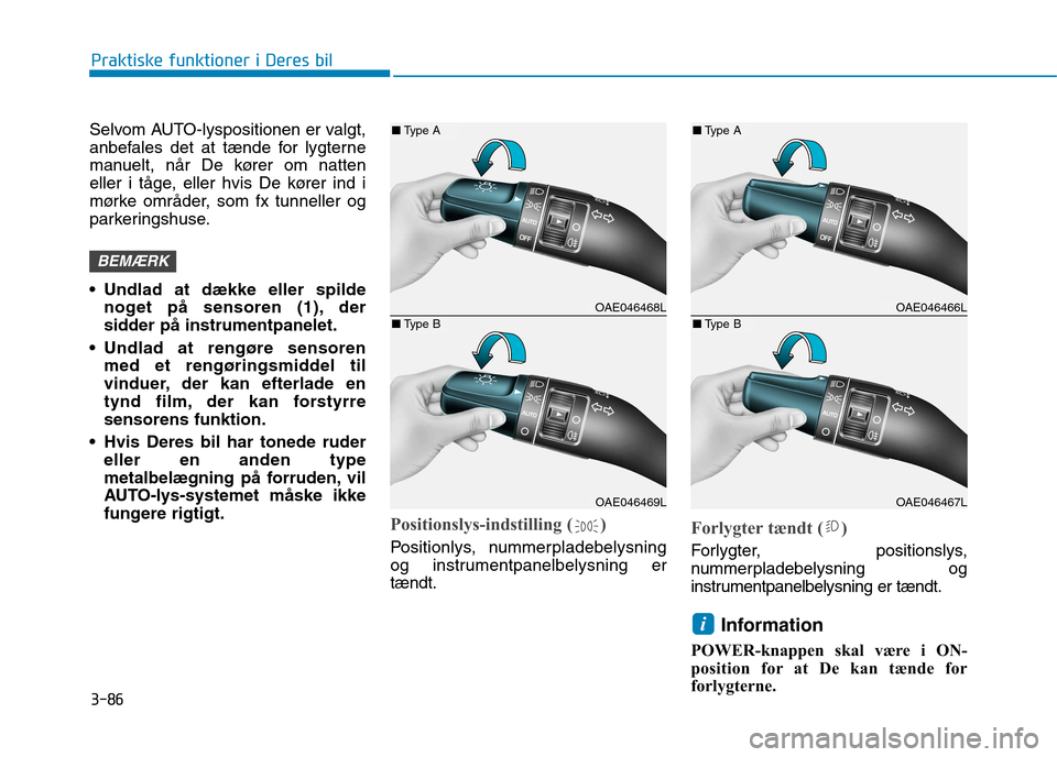 Hyundai Ioniq Electric 2017 Instruktionsbog (in Danish) 3-86
Praktiske funktioner i Deres bil
Selvom AUTO-lyspositionen er valgt,
anbefales det at tænde for lygterne
manuelt, når De kører om natten
eller i tåge, eller hvis De kører ind i
mørke områ Hyundai Ioniq Electric 2017 Instruktionsbog (in Danish) 3-86
Praktiske funktioner i Deres bil
Selvom AUTO-lyspositionen er valgt,
anbefales det at tænde for lygterne
manuelt, når De kører om natten
eller i tåge, eller hvis De kører ind i
mørke områ