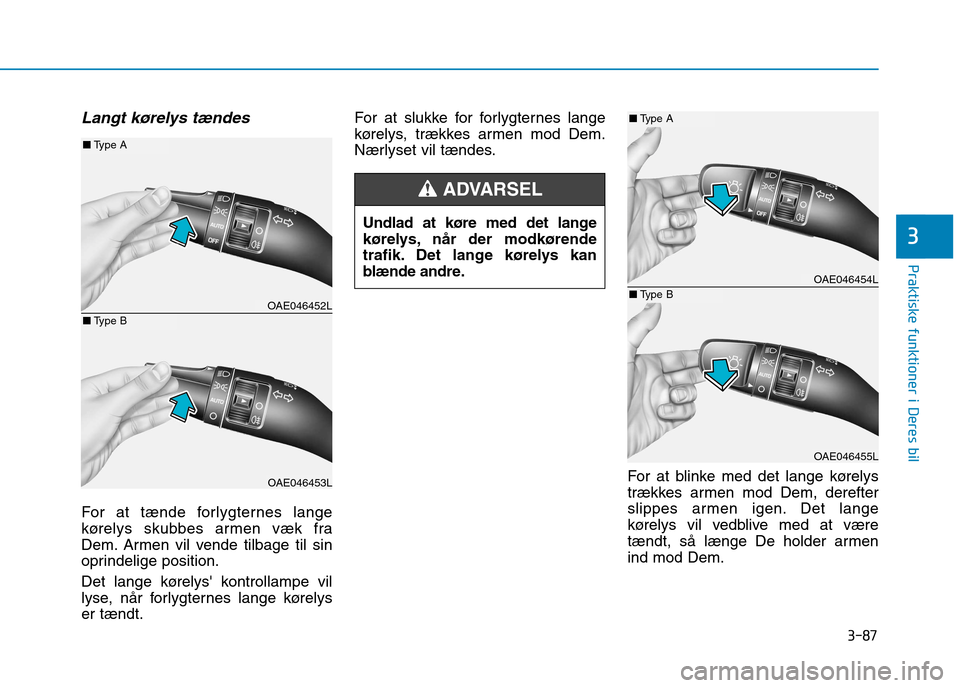 Hyundai Ioniq Electric 2017 Instruktionsbog (in Danish) 3-87
Praktiske funktioner i Deres bil
3
Langt kørelys tændes
For at tænde forlygternes lange
kørelys skubbes armen væk fra
Dem. Armen vil vende tilbage til sin
oprindelige position.
Det lange Hyundai Ioniq Electric 2017 Instruktionsbog (in Danish) 3-87
Praktiske funktioner i Deres bil
3
Langt kørelys tændes
For at tænde forlygternes lange
kørelys skubbes armen væk fra
Dem. Armen vil vende tilbage til sin
oprindelige position.
Det lange