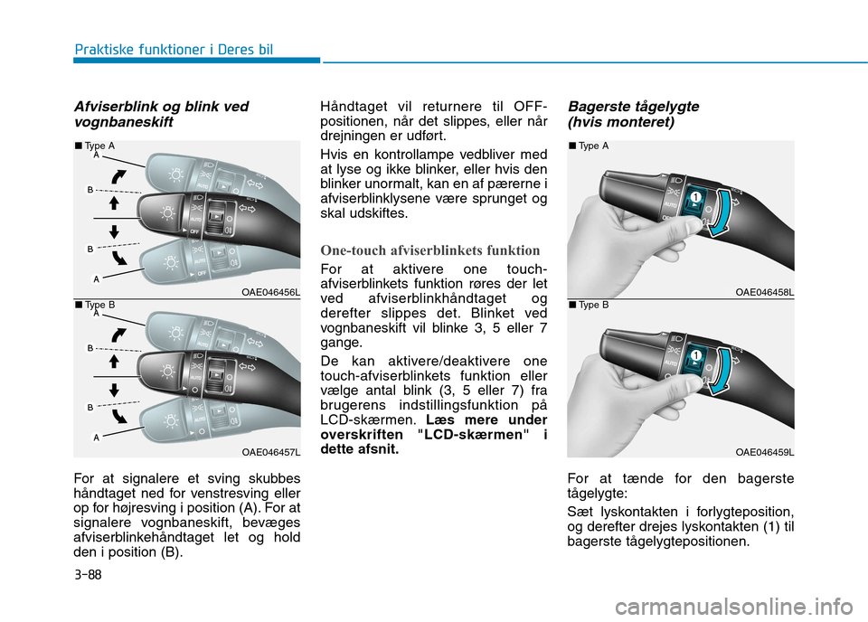Hyundai Ioniq Electric 2017 Instruktionsbog (in Danish) 3-88
Praktiske funktioner i Deres bil
Afviserblink og blink vedvognbaneskift
For at signalere et sving skubbes
håndtaget ned for venstresving eller
op for højresving i position (A). For at
signaler Hyundai Ioniq Electric 2017 Instruktionsbog (in Danish) 3-88
Praktiske funktioner i Deres bil
Afviserblink og blink vedvognbaneskift
For at signalere et sving skubbes
håndtaget ned for venstresving eller
op for højresving i position (A). For at
signaler