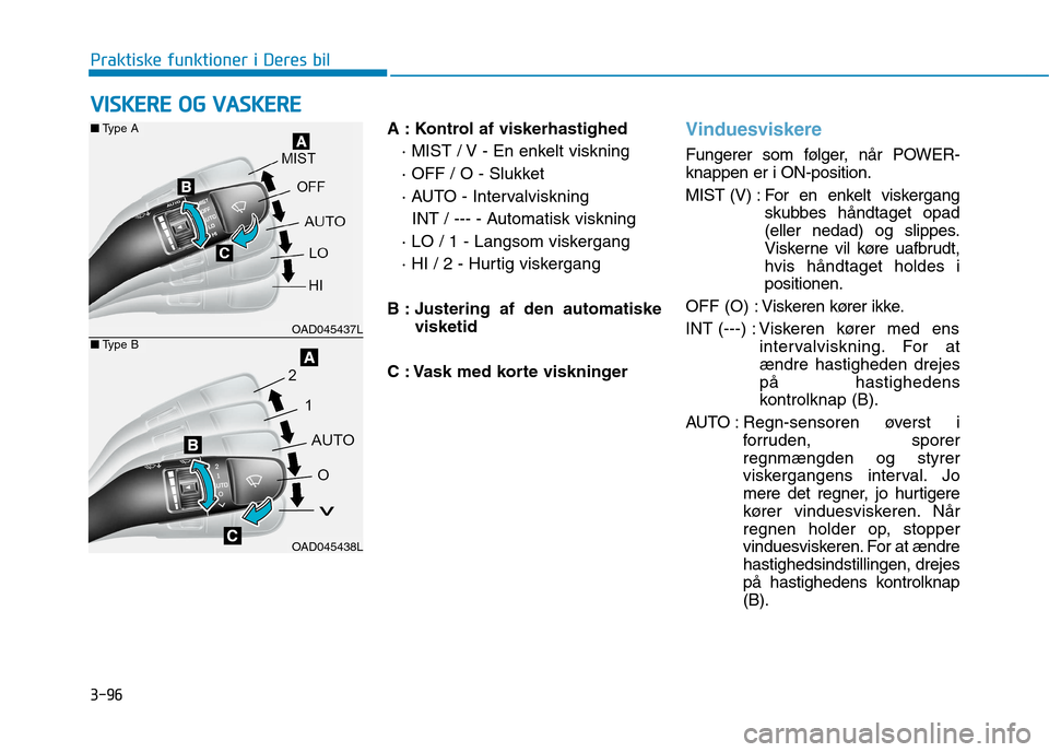 Hyundai Ioniq Electric 2017 Instruktionsbog (in Danish) 3-96
Praktiske funktioner i Deres bil
A : Kontrol af viskerhastighed · MIST / V - En enkelt viskning
· OFF / O - Slukket
· AUTO - Intervalviskning INT / --- - Automatisk viskning
· LO / 1 - La Hyundai Ioniq Electric 2017 Instruktionsbog (in Danish) 3-96
Praktiske funktioner i Deres bil
A : Kontrol af viskerhastighed · MIST / V - En enkelt viskning
· OFF / O - Slukket
· AUTO - Intervalviskning INT / --- - Automatisk viskning
· LO / 1 - La